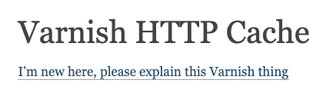 A screenshot of the first few lines of varnish-cache.org. After the heading there is a link stating &quot;I’m new here, please explain this Varnish thing&quot;